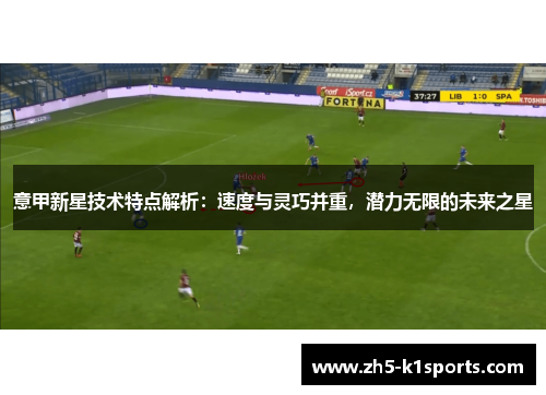 意甲新星技术特点解析：速度与灵巧并重，潜力无限的未来之星