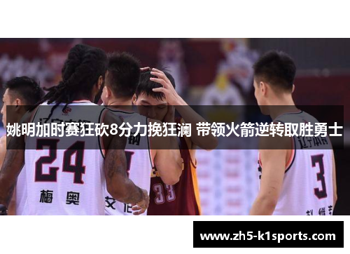 姚明加时赛狂砍8分力挽狂澜 带领火箭逆转取胜勇士