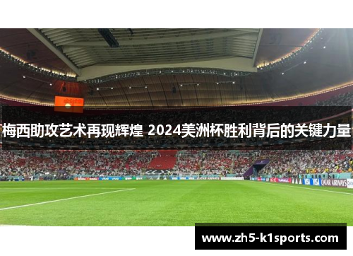 梅西助攻艺术再现辉煌 2024美洲杯胜利背后的关键力量