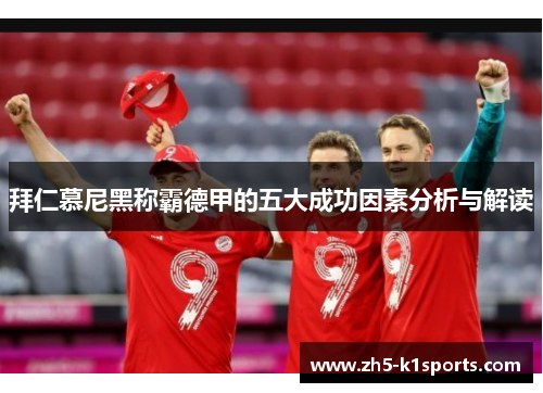 拜仁慕尼黑称霸德甲的五大成功因素分析与解读