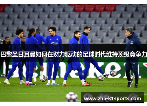 巴黎圣日耳曼如何在财力驱动的足球时代维持顶级竞争力