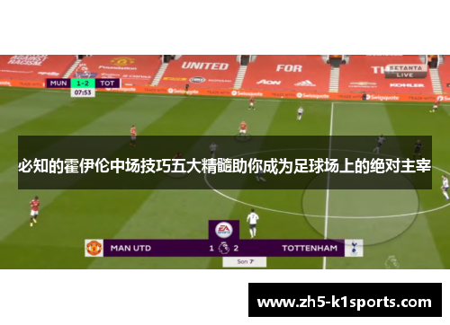 必知的霍伊伦中场技巧五大精髓助你成为足球场上的绝对主宰