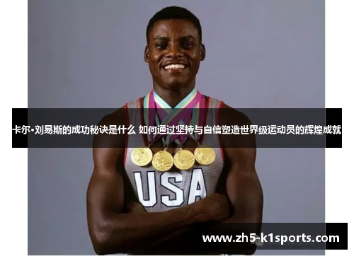卡尔·刘易斯的成功秘诀是什么 如何通过坚持与自信塑造世界级运动员的辉煌成就