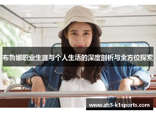 布鲁娜职业生涯与个人生活的深度剖析与全方位探索