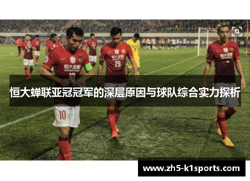 恒大蝉联亚冠冠军的深层原因与球队综合实力探析