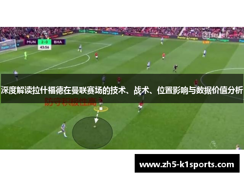 深度解读拉什福德在曼联赛场的技术、战术、位置影响与数据价值分析