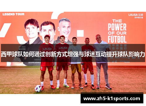西甲球队如何通过创新方式增强与球迷互动提升球队影响力 西甲球队如何通过创新方式增强与球迷互动提升球队影响力