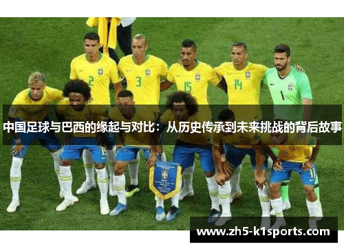 中国足球与巴西的缘起与对比：从历史传承到未来挑战的背后故事