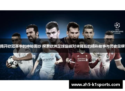 揭开欧冠赛事的神秘面纱 探索欧洲足球巅峰对决背后的精彩故事与历史荣耀