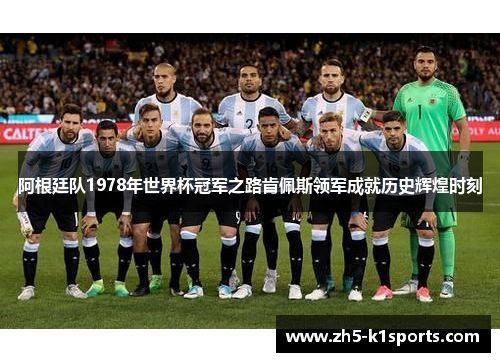 阿根廷队1978年世界杯冠军之路肯佩斯领军成就历史辉煌时刻