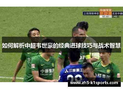 如何解析中超韦世豪的经典进球技巧与战术智慧